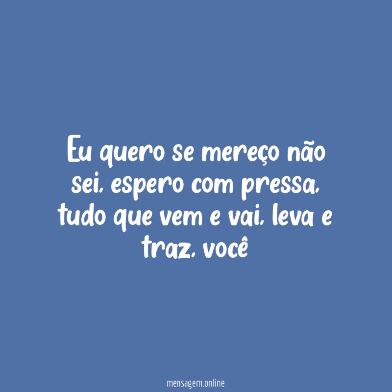 Eu quero se mereço não sei