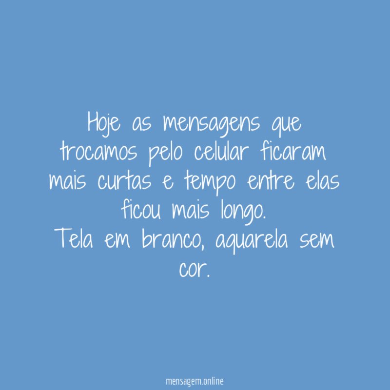 Hoje as mensagens que trocamos pelo celular ficaram