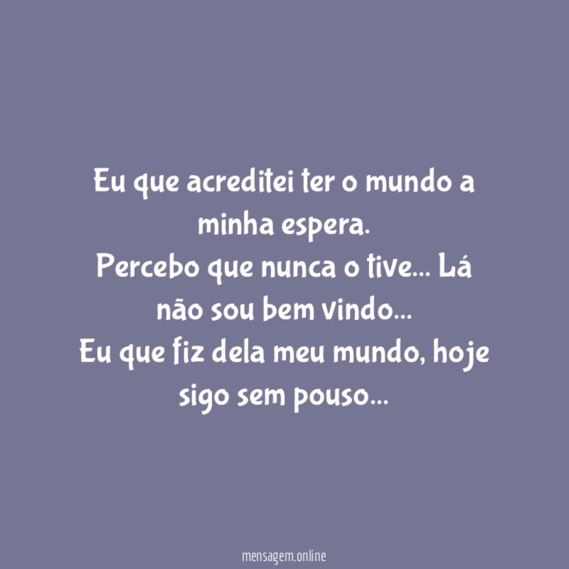 Eu que acreditei ter o mundo a minha espera
