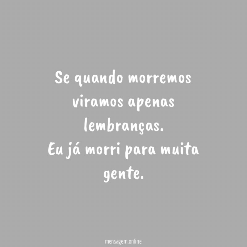 Se quando morremos viramos apenas lembranças