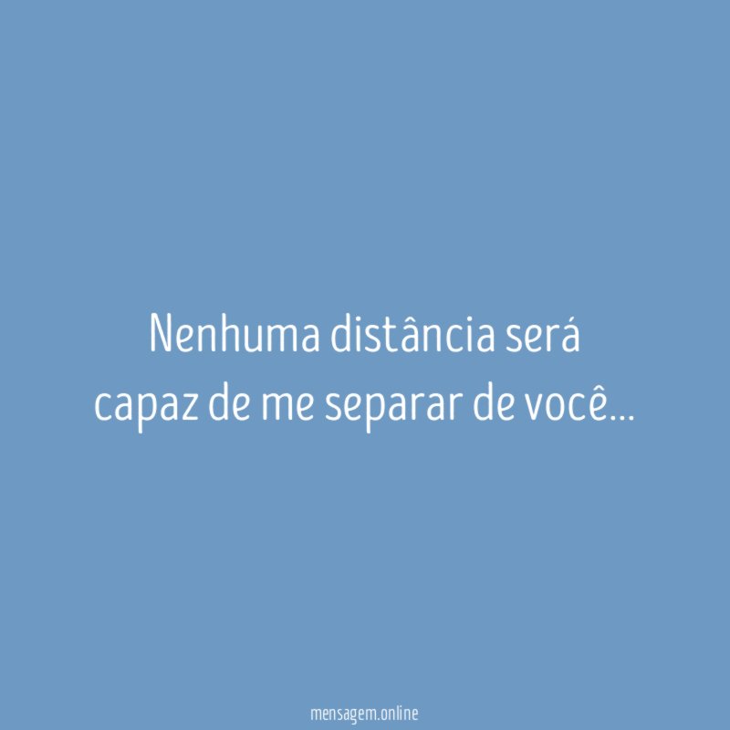 Nenhuma distância será capaz de me separar de você