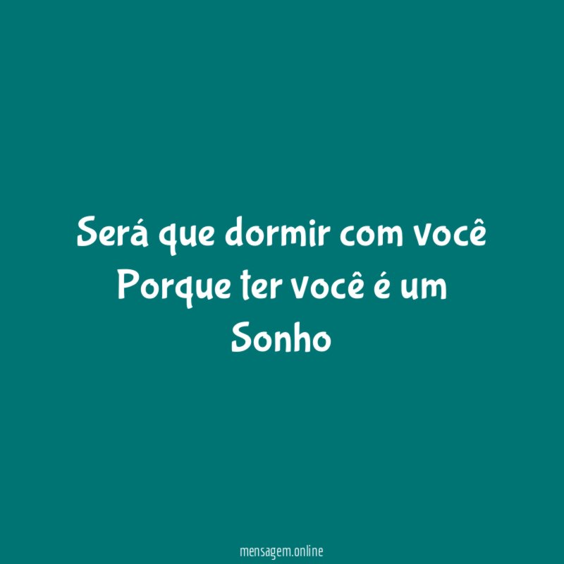 Será que dormir com você Porque ter você é um Sonho