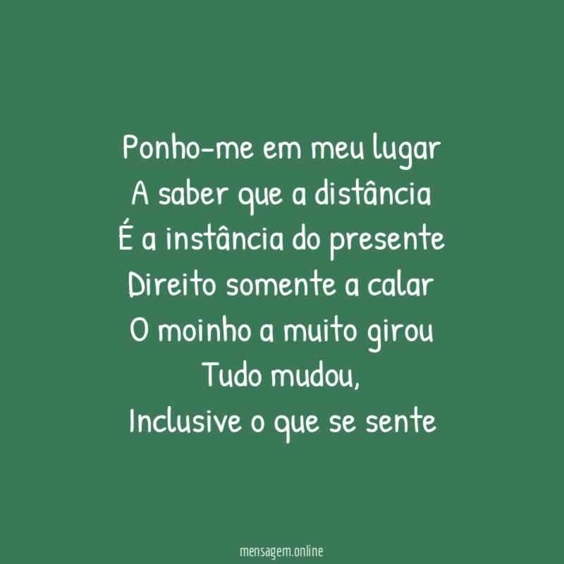 Ponho-me em meu lugar A saber que a distância É