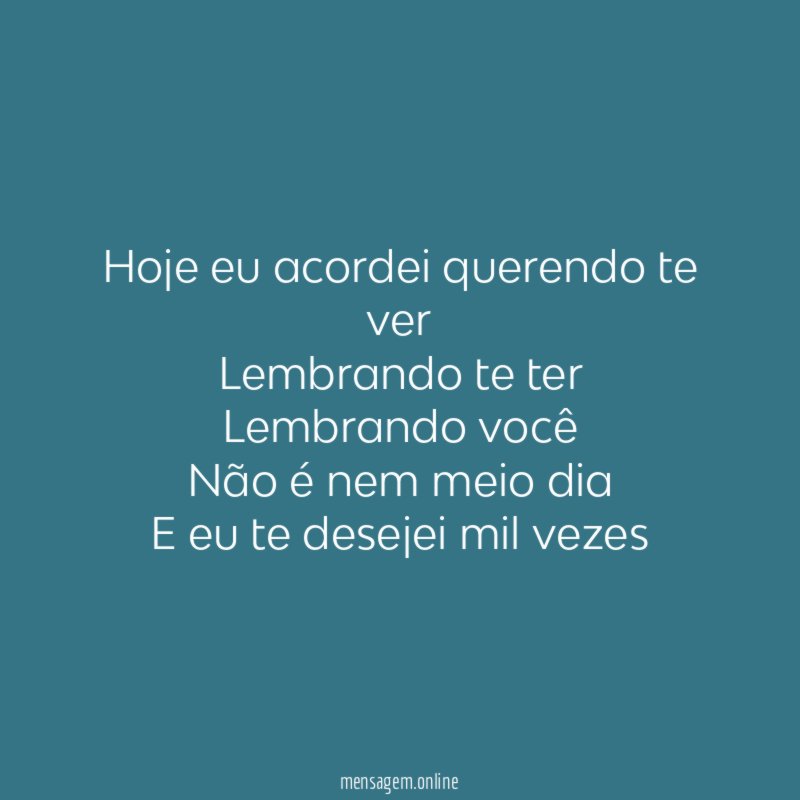 Hoje eu acordei querendo te ver Lembrando te ter Lembrando