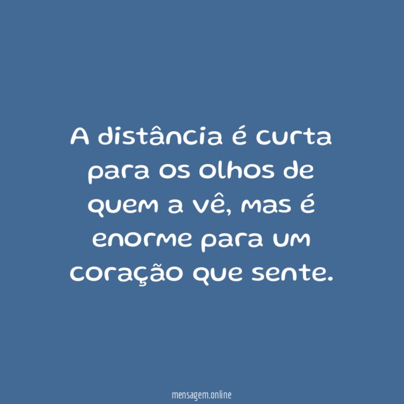 A distância é curta para os olhos de quem a vê