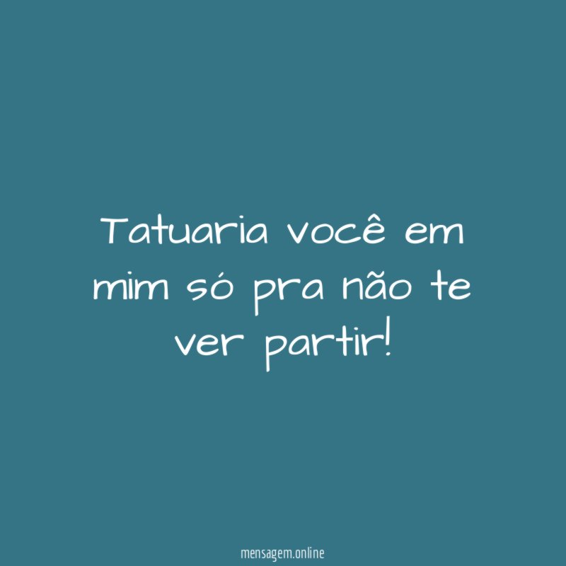 Tatuaria você em mim só pra não te ver partir