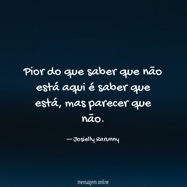 Pior do que saber que não está aqui é saber que está
