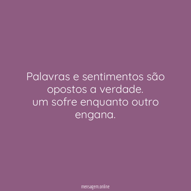 palavras e sentimentos são opostos a verdade
