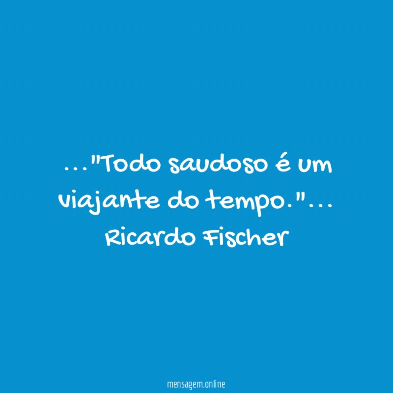 Todo saudoso é um viajante do tempo