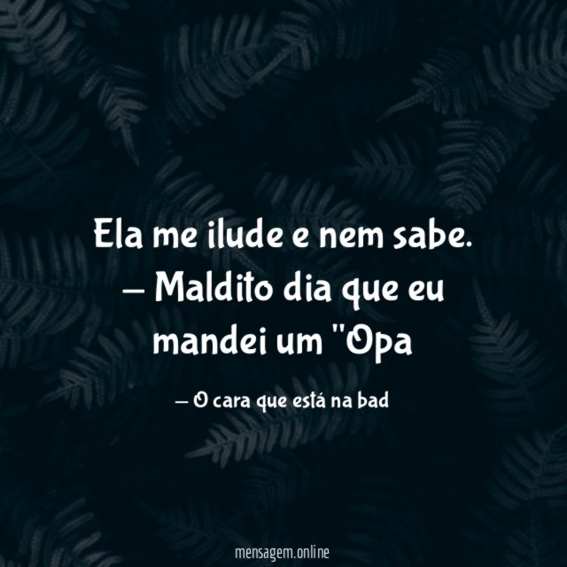 Ela me ilude e nem sabe