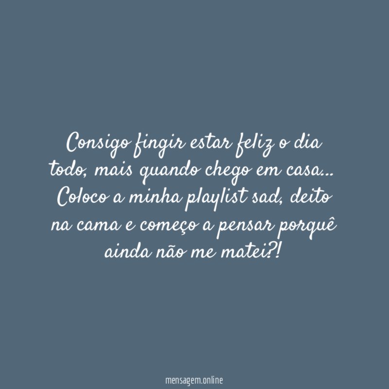 Consigo fingir estar feliz o dia todo