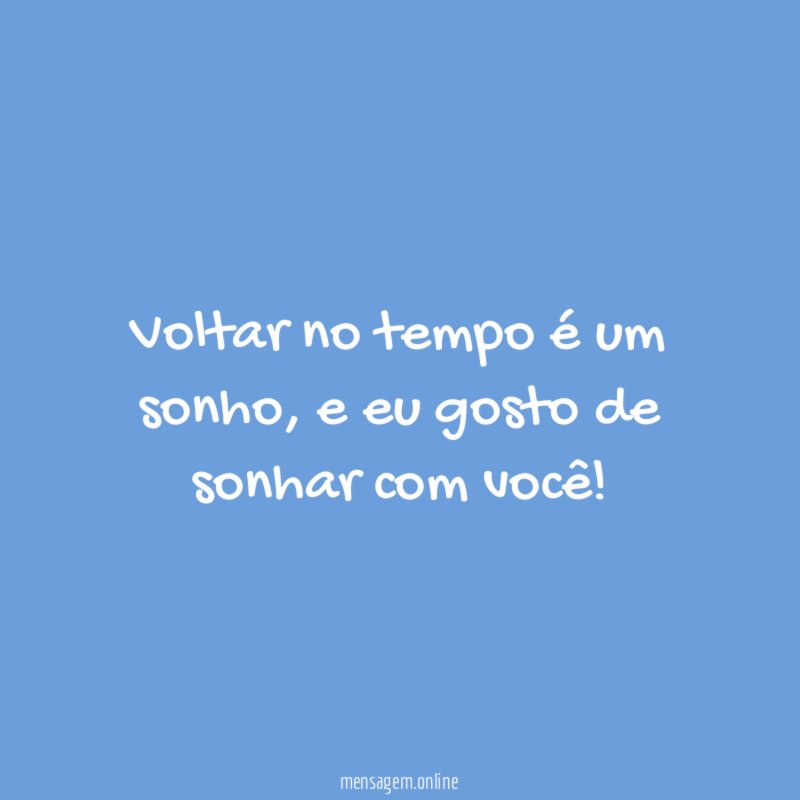 Voltar no tempo é um sonho