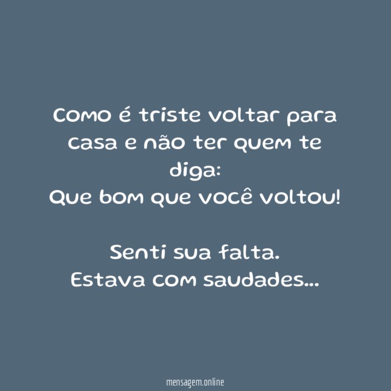 Como é triste voltar para casa e não ter quem te diga