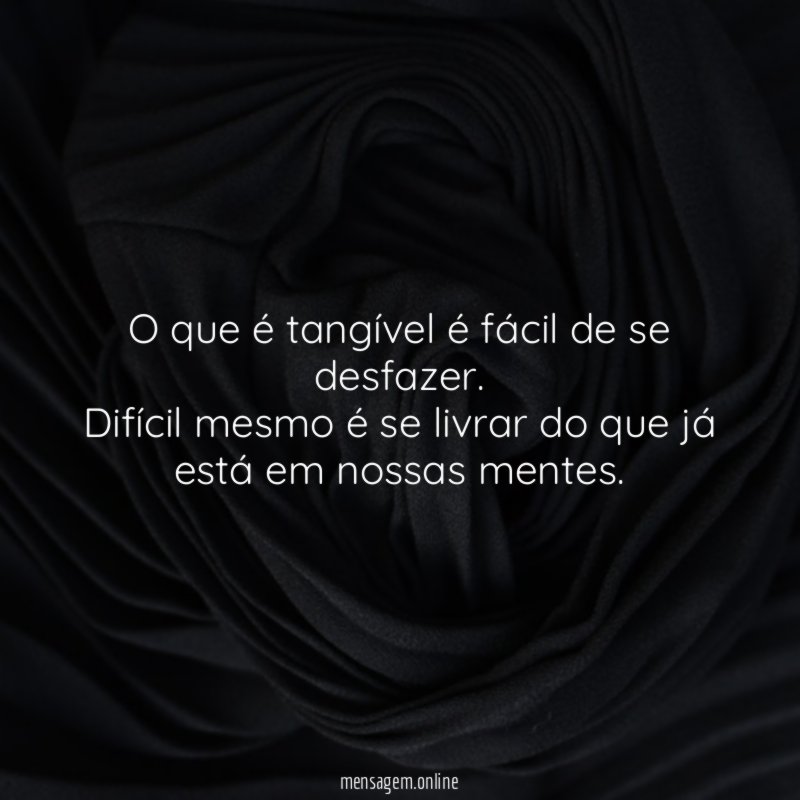O que é tangível é fácil de se desfazer