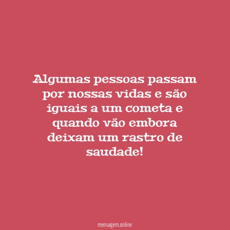 Algumas pessoas passam por nossas vidas e são