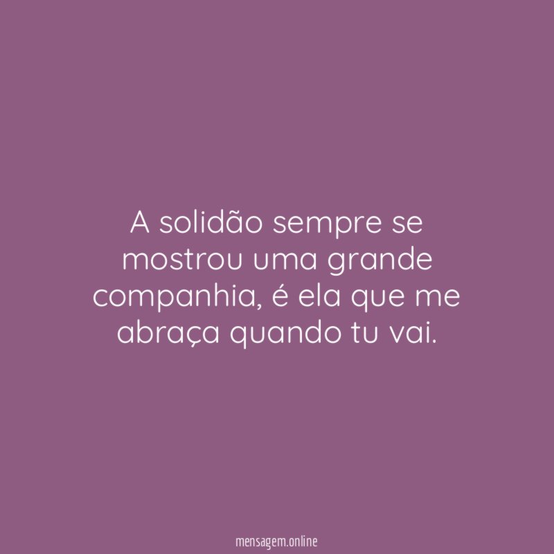 A solidão sempre se mostrou uma grande companhia