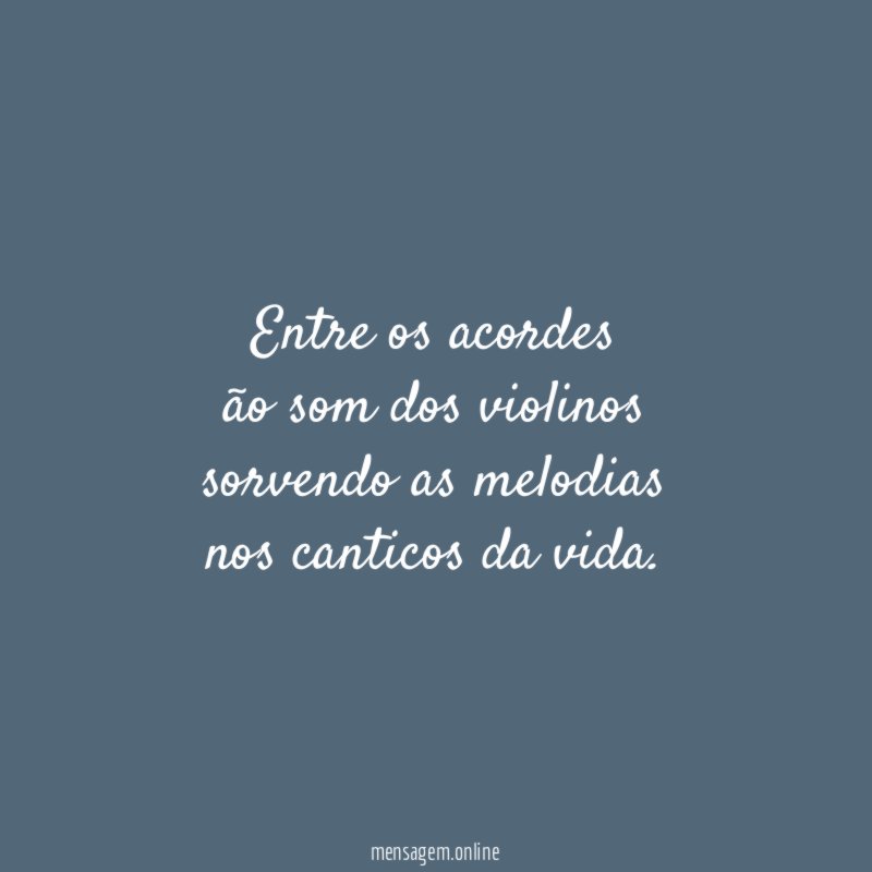 Entre os acordes ão som dos violinos sorvendo as melodias nos
