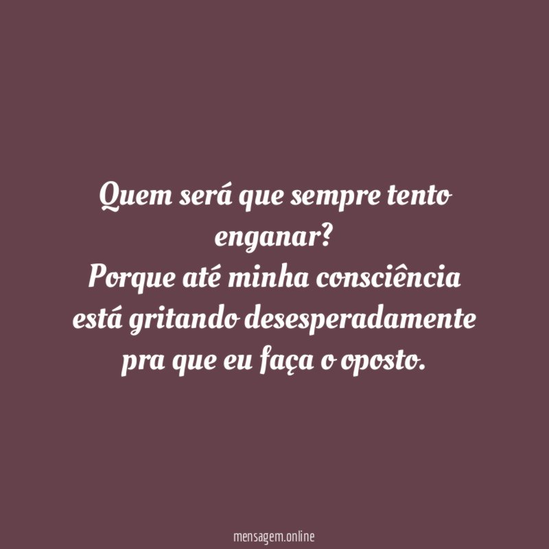 Quem será que sempre tento enganar