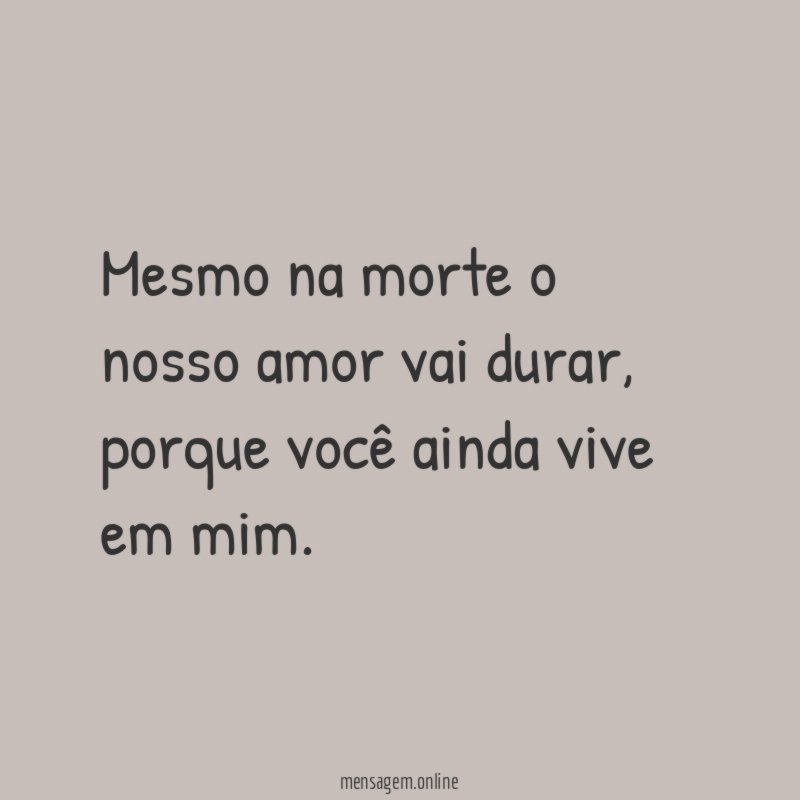 Mesmo na morte o nosso amor vai durar