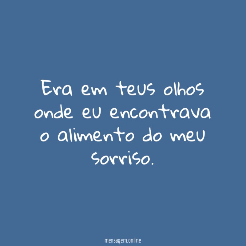 Era em teus olhos onde eu encontrava o alimento do meu sorriso