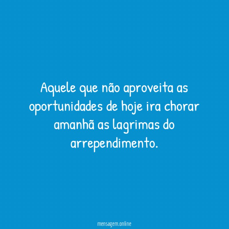 Aquele que não aproveita as oportunidades de hoje