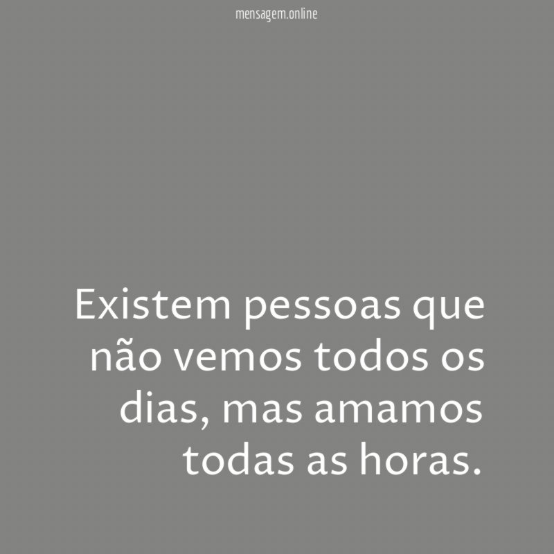 Existem pessoas que não vemos todos os dias