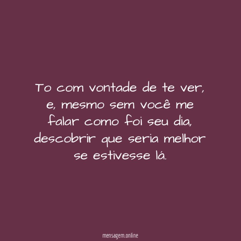 To com vontade de te ver