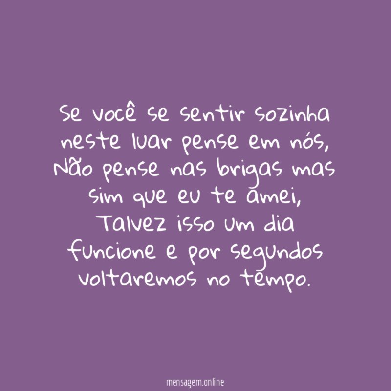 Se você se sentir sozinha neste luar pense em nós
