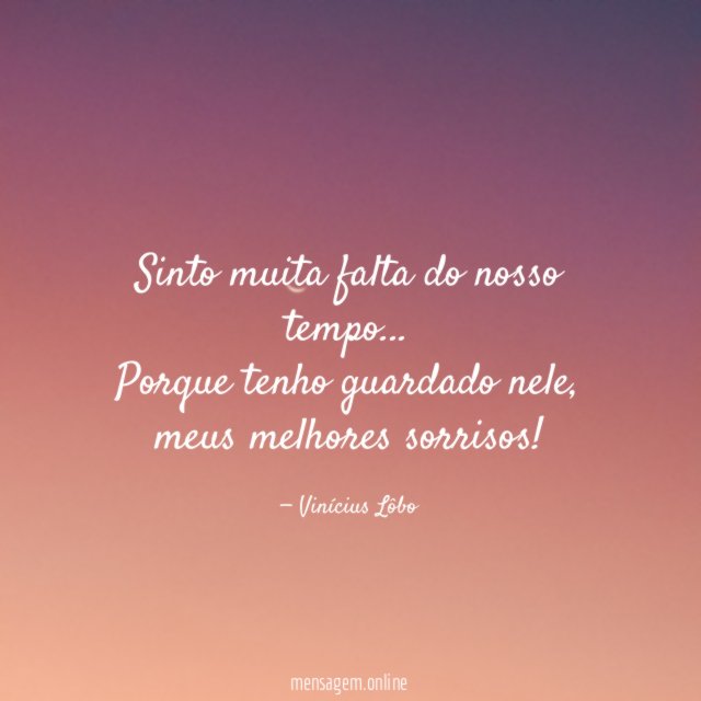Sinto muita falta do nosso tempo