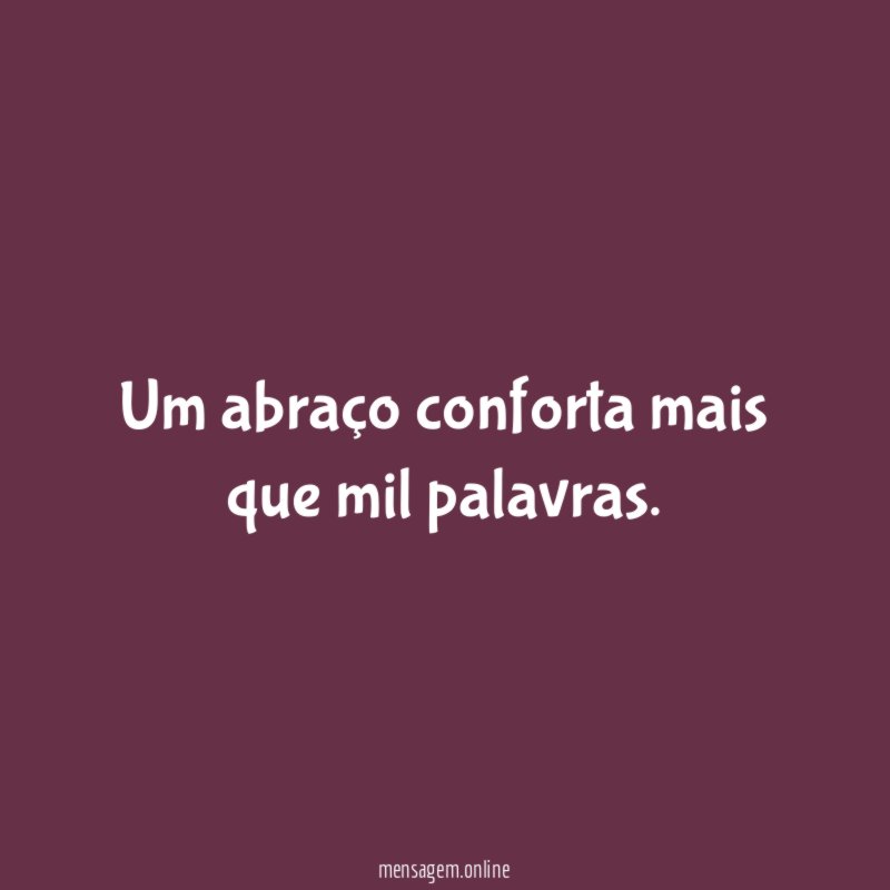 Um abraço conforta mais que mil palavras