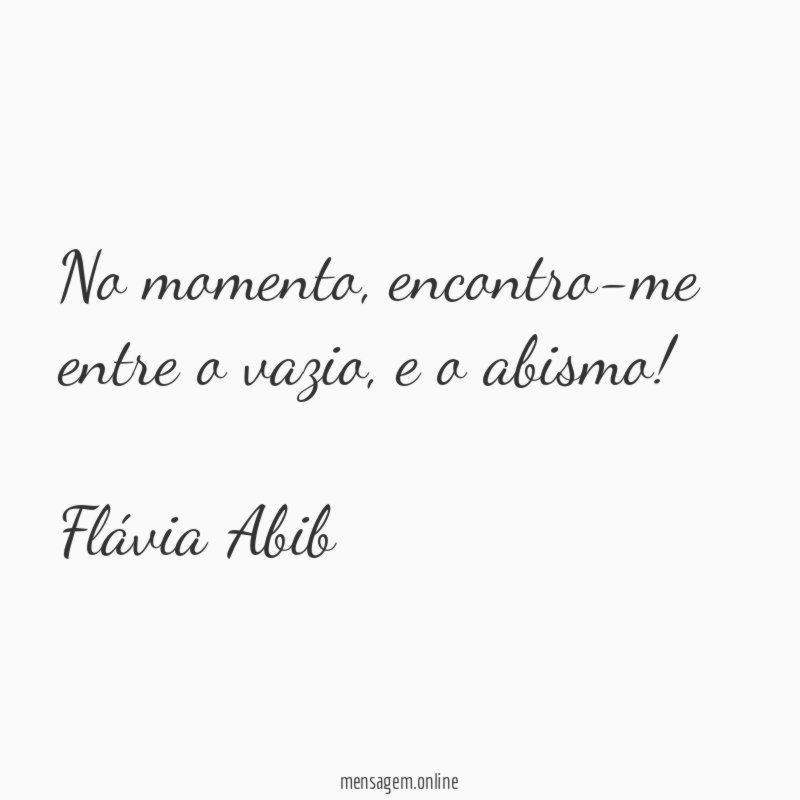 No momento, encontro-me entre o vazio, e o abismo!