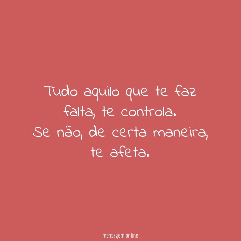 Tudo aquilo que te faz falta