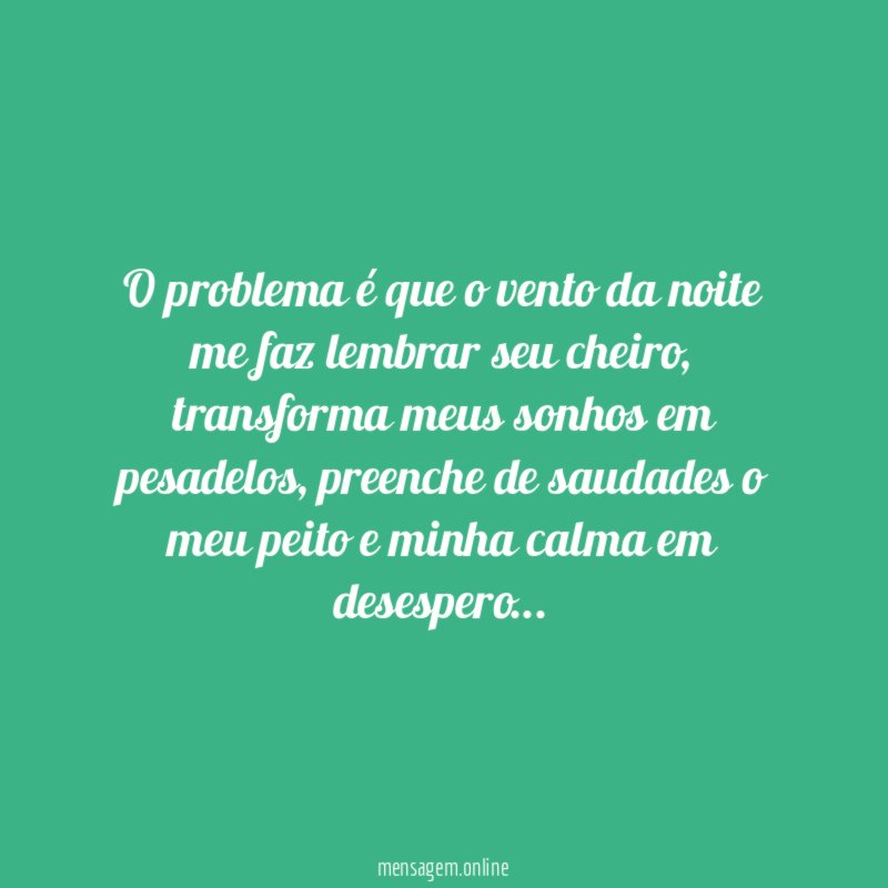 O problema é que o vento da noite me faz lembrar seu cheiro