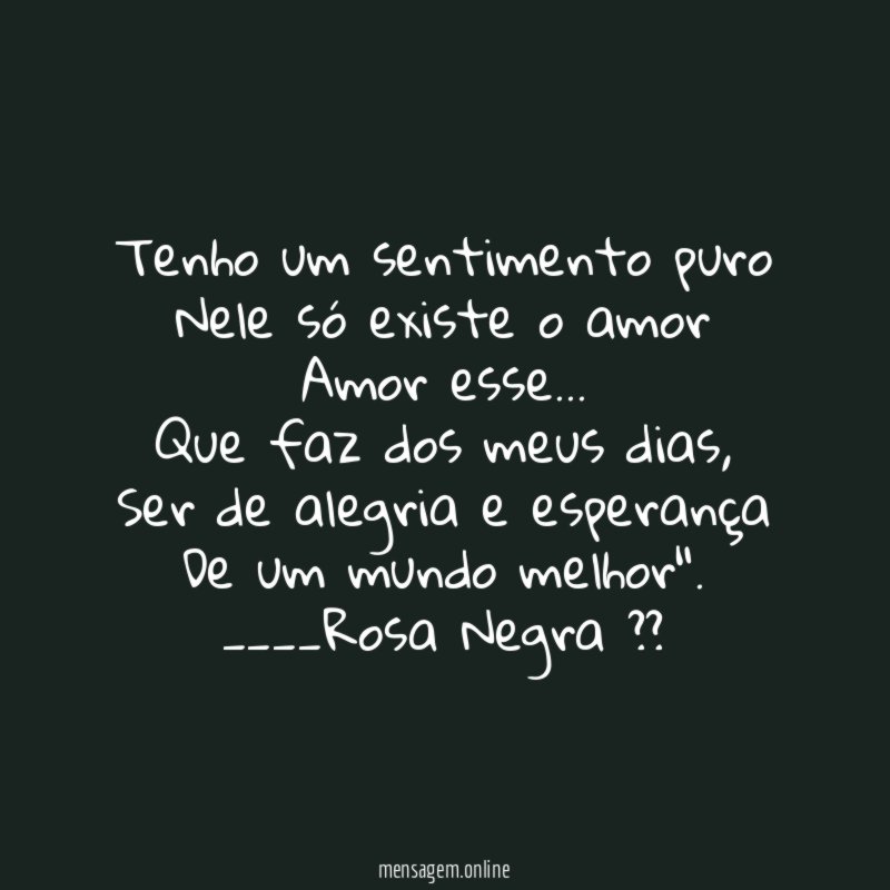 Tenho um sentimento puro Nele só existe o amor Amor esse