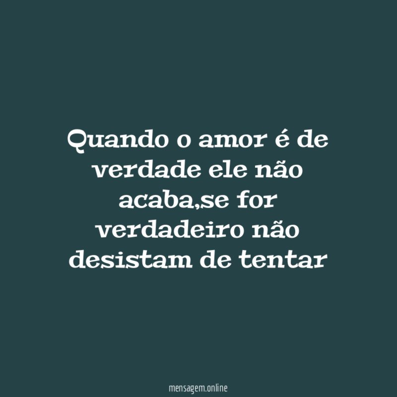 Quando o amor é de verdade ele não acaba
