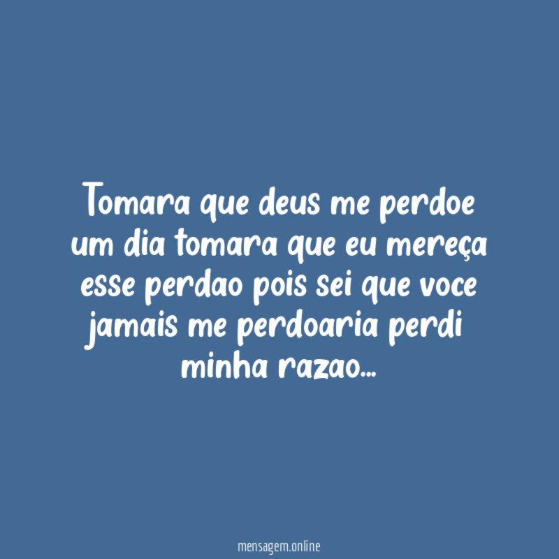 Tomara que deus me perdoe um dia tomara