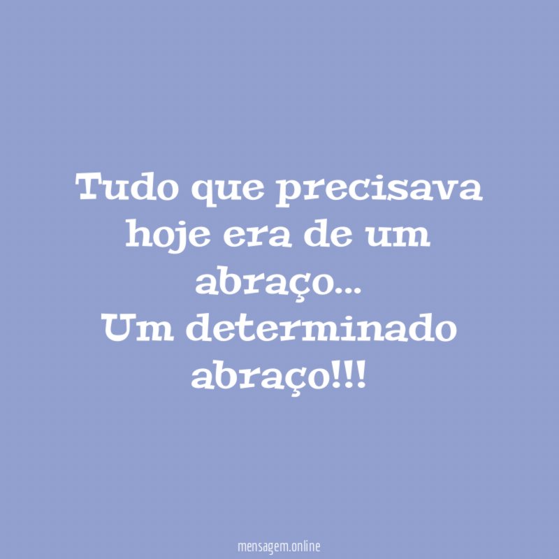 Tudo que precisava hoje era de um abraço