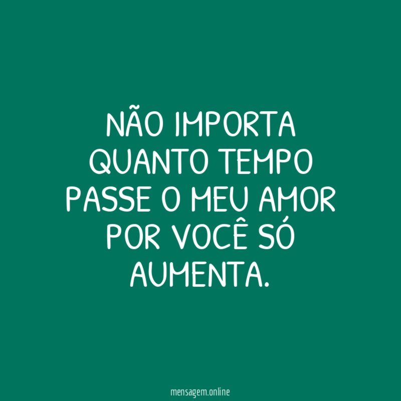 NÃO IMPORTA QUANTO TEMPO PASSE O MEU AMOR