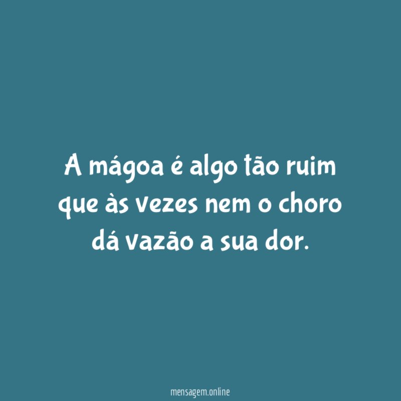 A mágoa é algo tão ruim que às