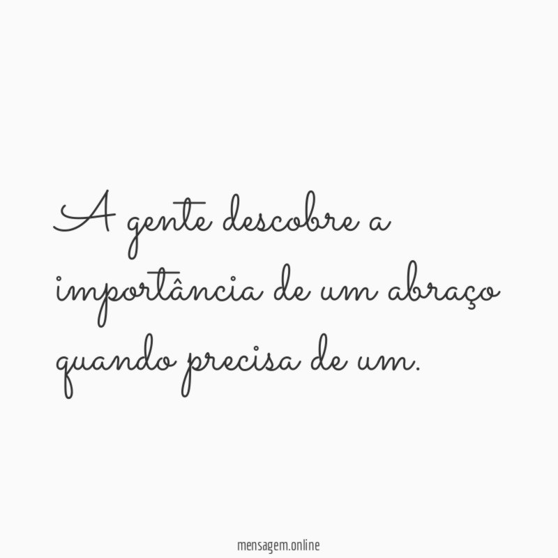 A gente descobre a importância de um abraço