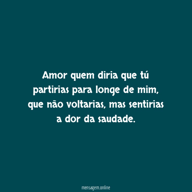 Amor quem diria que tú partirias para longe de mim