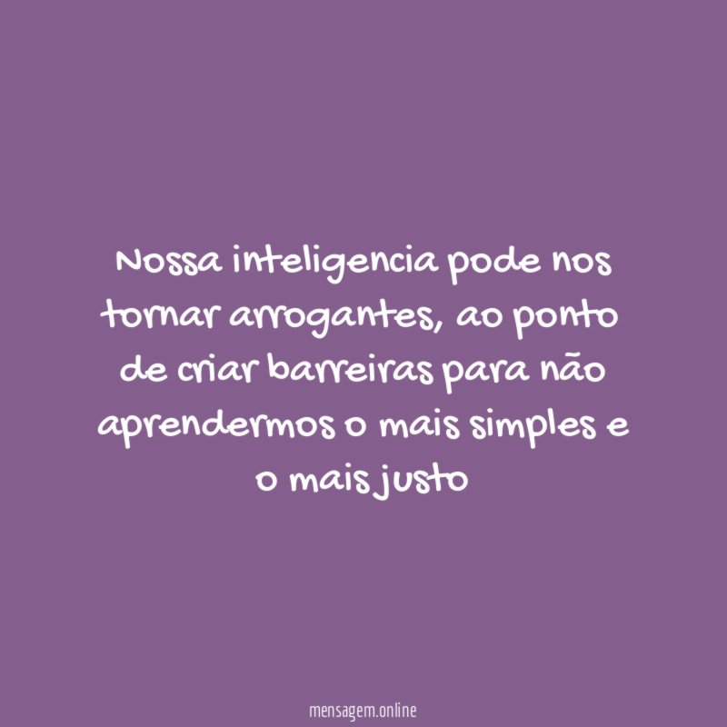 Nossa inteligencia pode nos tornar arrogantes