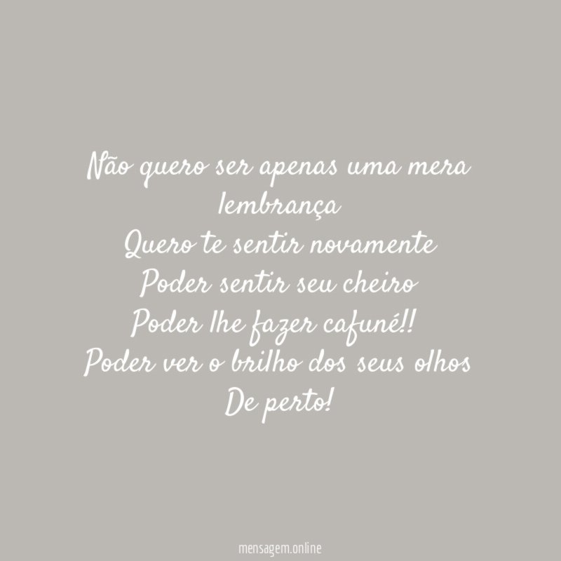 Não quero ser apenas uma mera lembrança Quero te