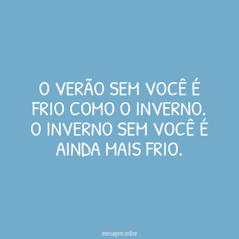 O verão sem você é frio como o inverno