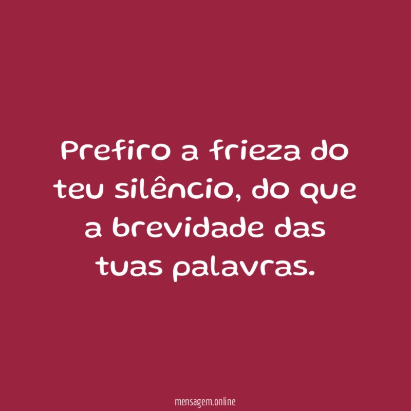 Prefiro a frieza do teu silêncio