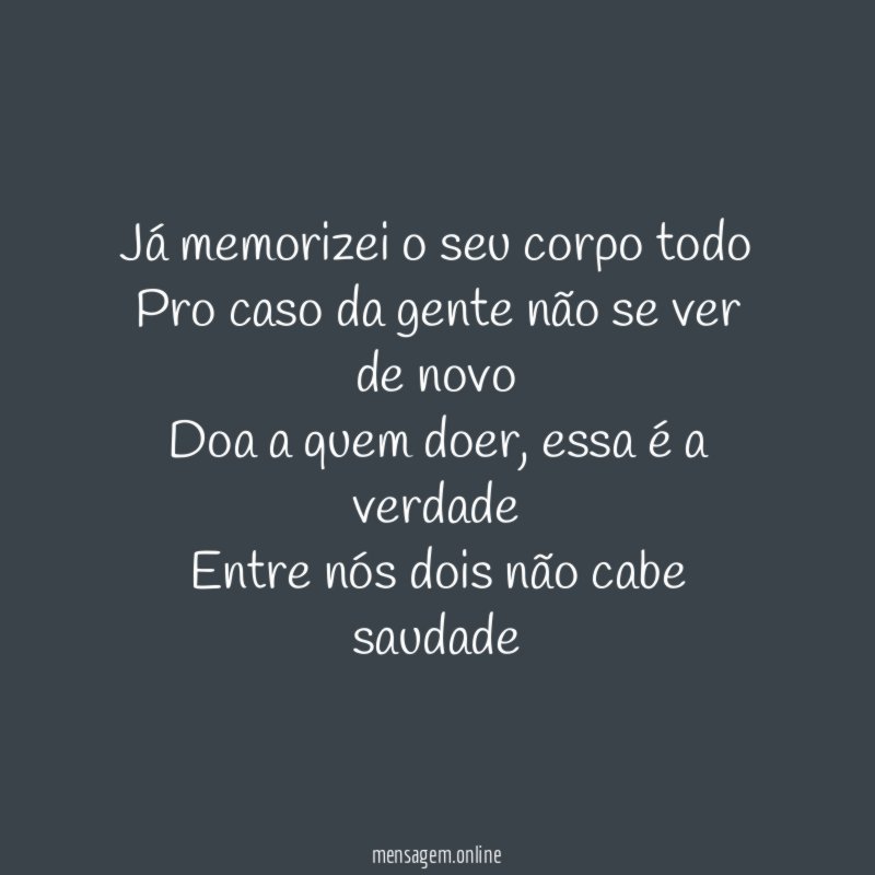 Já memorizei o seu corpo todo Pro caso da