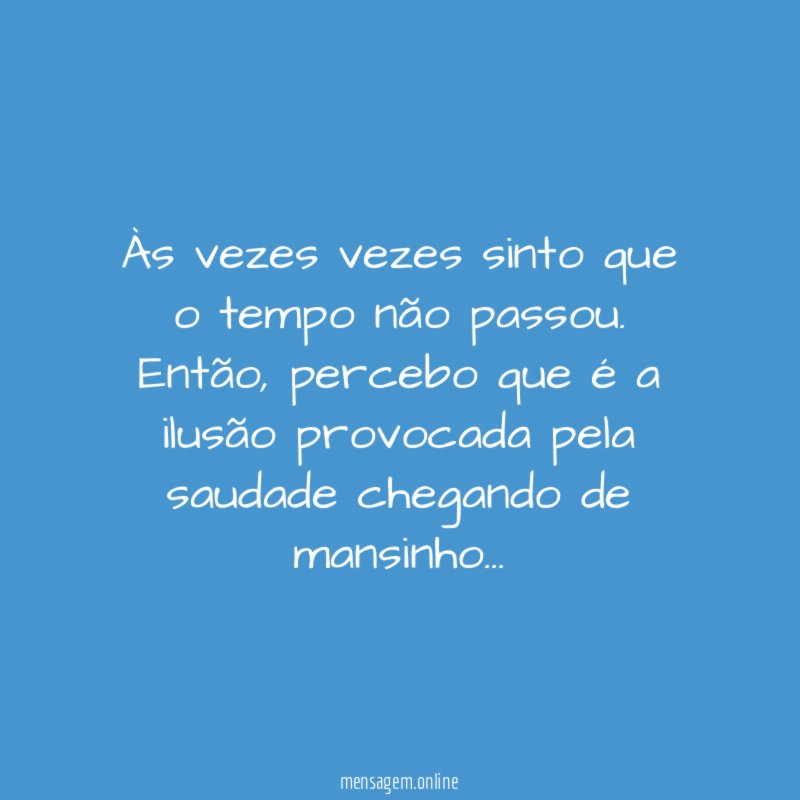 Às vezes vezes sinto que o tempo não passou