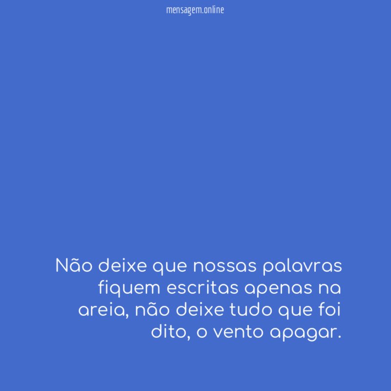 Não deixe que nossas palavras fiquem escritas apenas na areia