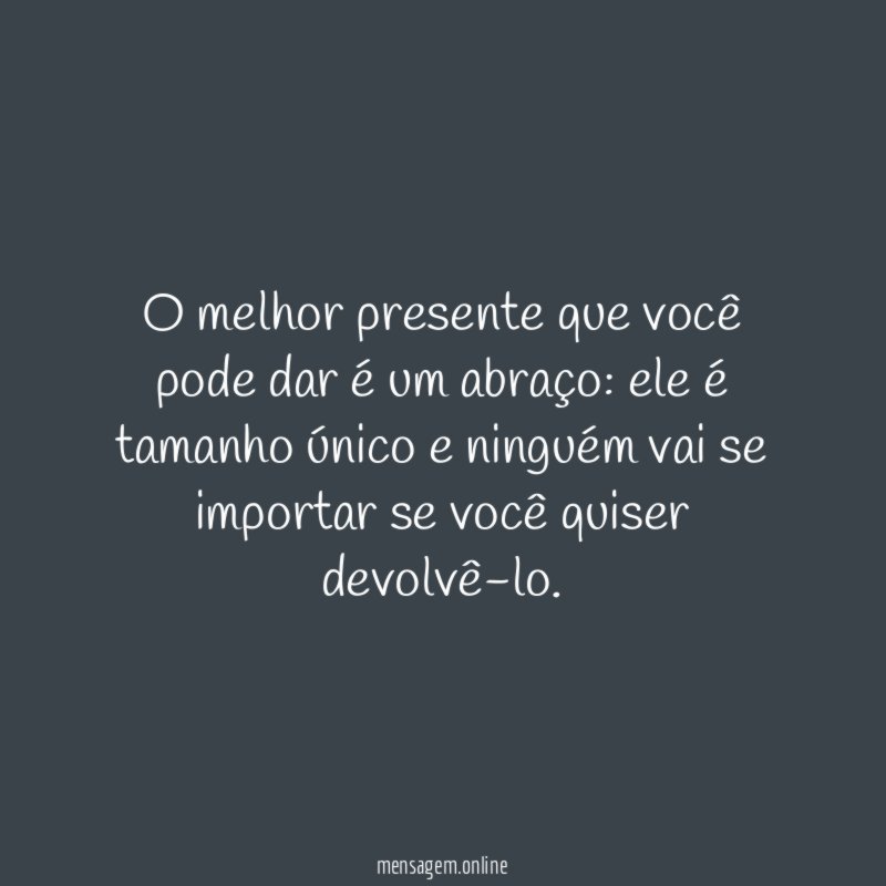 O melhor presente que você pode dar é um abraço