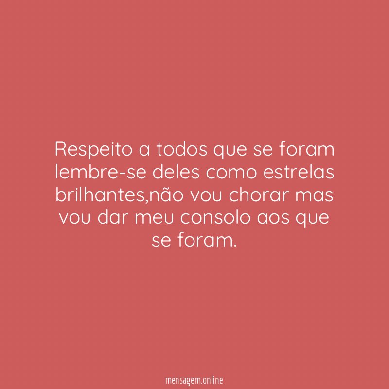 Respeito a todos que se foram lembre-se deles como estrelas brilhantes